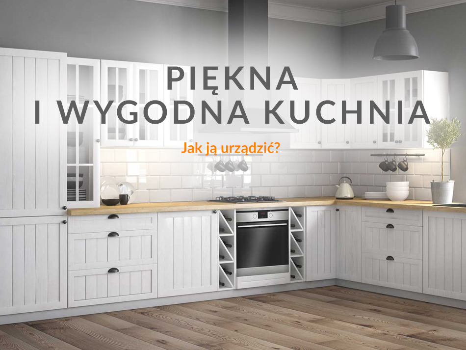 Piękna i wygodna kuchnia - jak urządzić