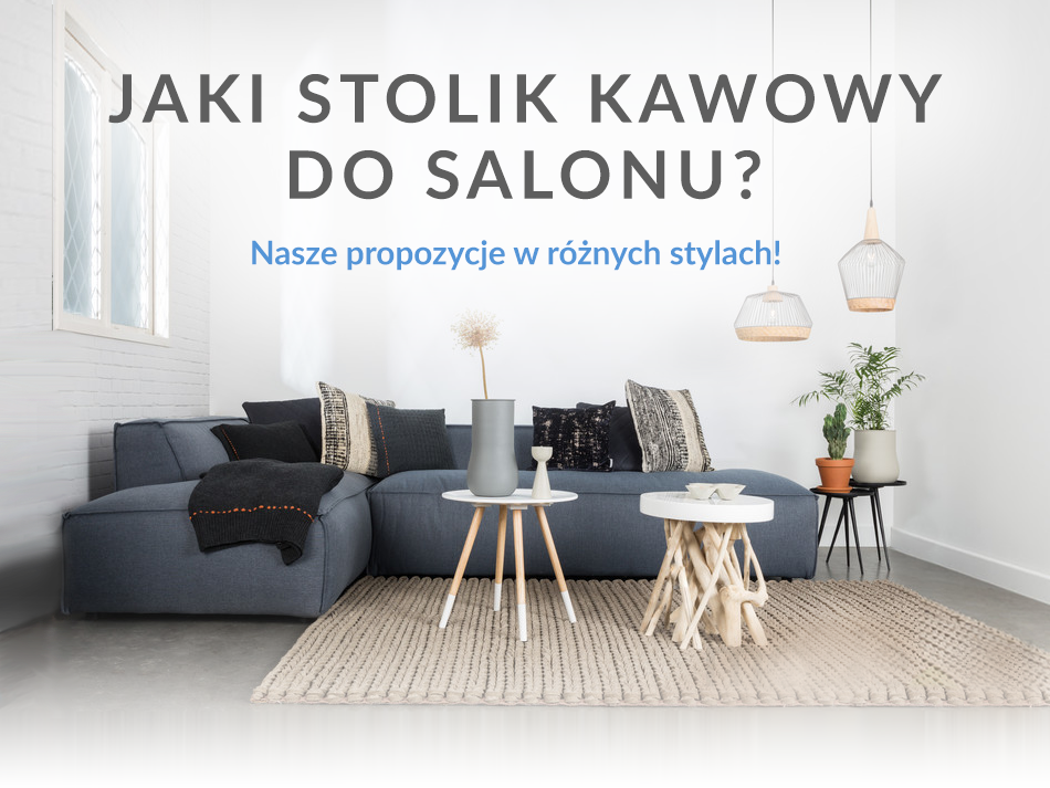 Jaki stolik kawowy do salonu? Nasze propozycje w różnych stylach! 